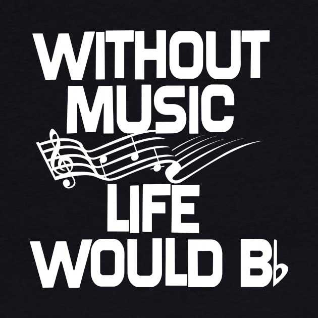 Without Music, Life Would B by SillyShirts